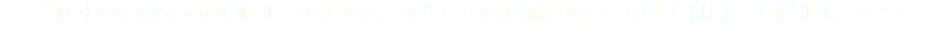 “Today was good.Today was fun.Tomorrow is another one" Dr.Seuss